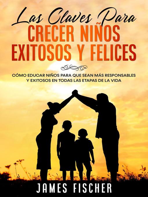 Title details for Las Claves para Crecer Niños Exitosos y Felices by James Fischer - Available